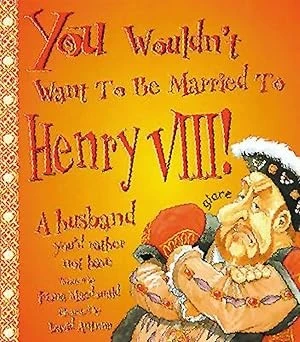 You Wouldn't Want To Be Married To Henry VIII