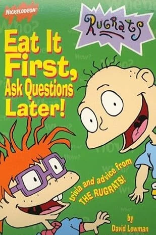 Eat it First, Ask Questions Later!