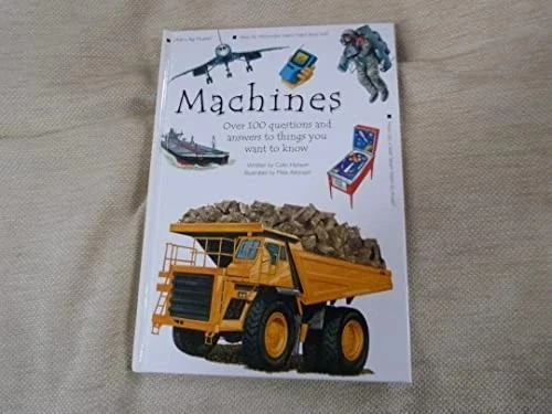 Machines : Over 100 Questions And Answers To Things You Want To Know